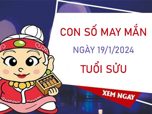 Con số may mắn tuổi Sửu 19/1/2024 – Hôm nay đánh con gì?