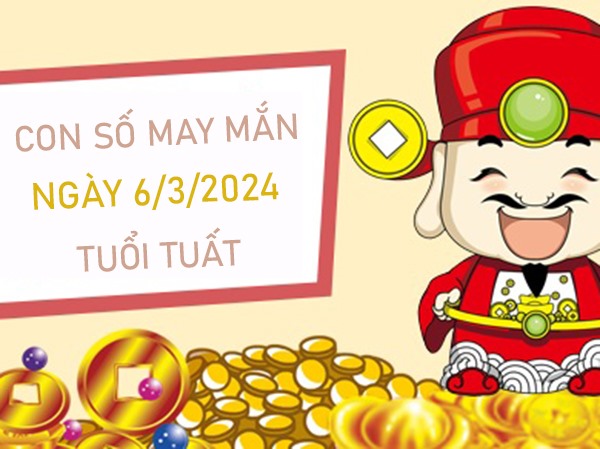 Con số may mắn tuổi Tuất 6/3/2024 đánh số mấy lên hương?